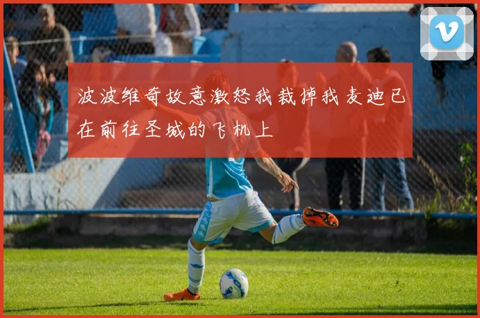 波波维奇故意激怒我裁掉我麦迪已在前往圣城的飞机上